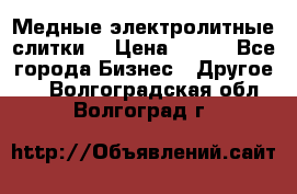 Медные электролитные слитки  › Цена ­ 220 - Все города Бизнес » Другое   . Волгоградская обл.,Волгоград г.